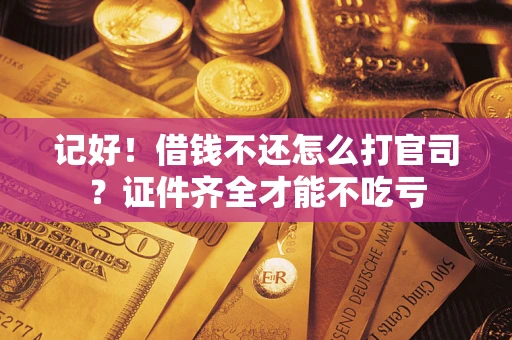 北京记好！借钱不还怎么打官司？证件齐全才能不吃亏