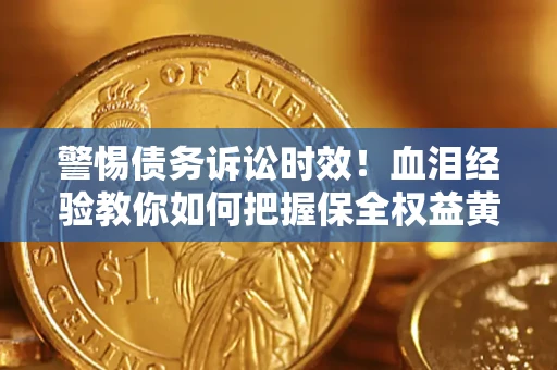 北京警惕债务诉讼时效！血泪经验教你如何把握保全权益黄金期