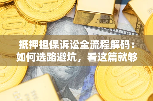 北京抵押担保诉讼全流程解码：如何选路避坑，看这篇就够了