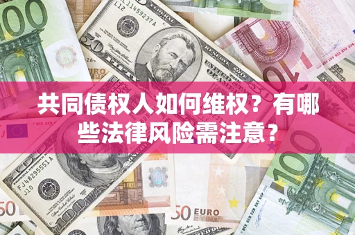 北京共同债权人如何维权？有哪些法律风险需注意？