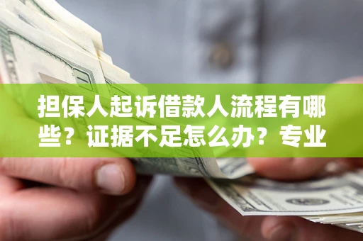 北京担保人起诉借款人流程有哪些？证据不足怎么办？专业律师解答