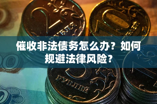 北京催收非法债务怎么办？如何规避法律风险？