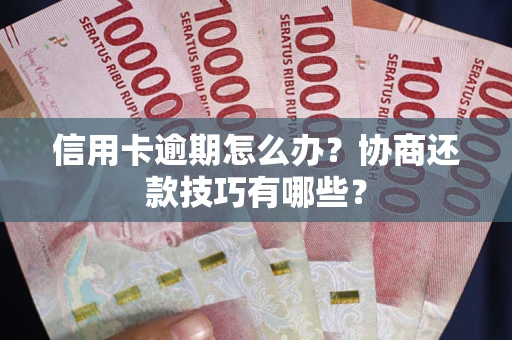 北京信用卡逾期怎么办？协商还款技巧有哪些？