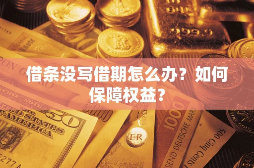 北京借条没写借期怎么办？如何保障权益？