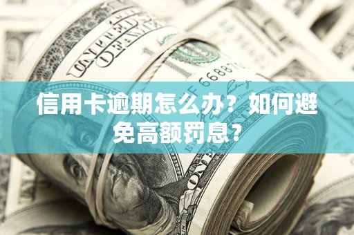 北京信用卡逾期怎么办？如何避免高额罚息？
