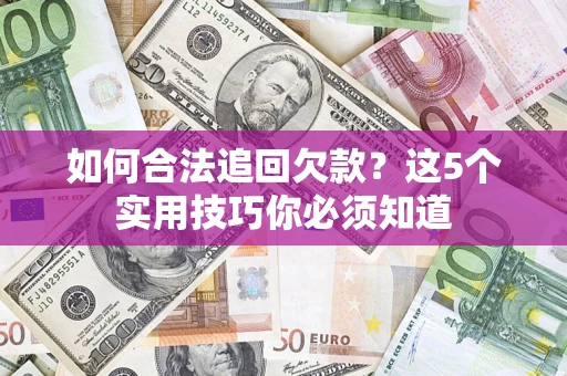 北京如何合法追回欠款？这5个实用技巧你必须知道