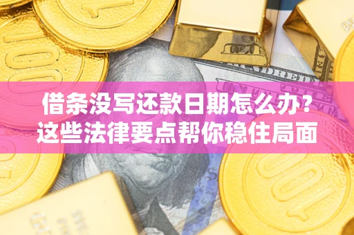 北京借条没写还款日期怎么办？这些法律要点帮你稳住局面