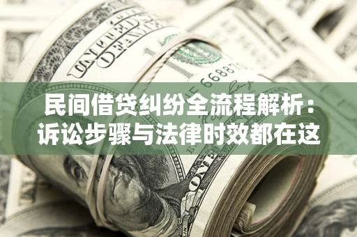 北京民间借贷纠纷全流程解析：诉讼步骤与法律时效都在这儿了