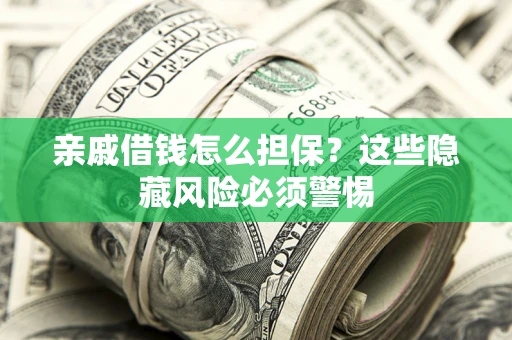 北京亲戚借钱怎么担保？这些隐藏风险必须警惕