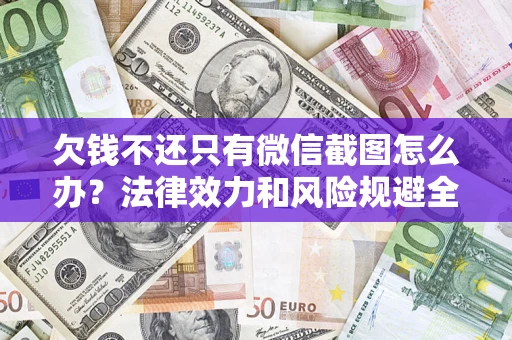 北京欠钱不还只有微信截图怎么办？法律效力和风险规避全解析