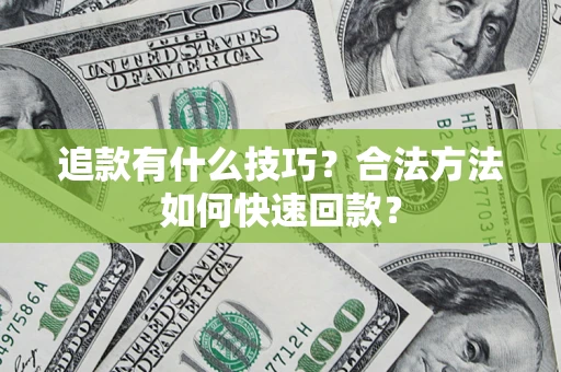 北京追款有什么技巧？合法方法如何快速回款？