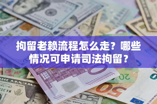 北京拘留老赖流程怎么走?哪些情况可申请司法拘留? 北京拘留老赖流程怎么走?哪些情况可申请司法拘留?