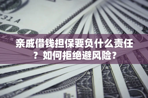 北京亲戚借钱担保要负什么责任？如何拒绝避风险？