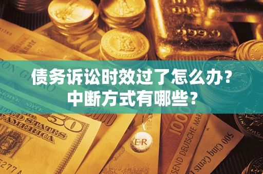 北京债务诉讼时效过了怎么办？中断方式有哪些？