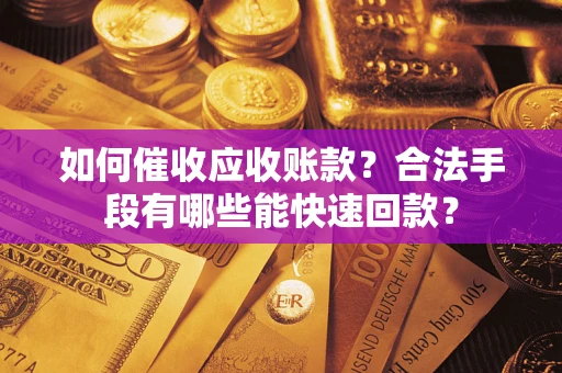 北京如何催收应收账款？合法手段有哪些能快速回款？