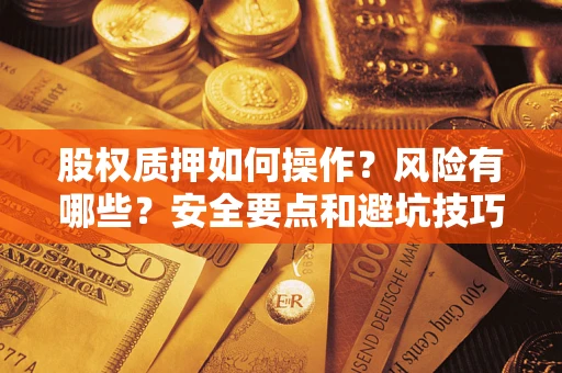北京股权质押如何操作？风险有哪些？安全要点和避坑技巧？