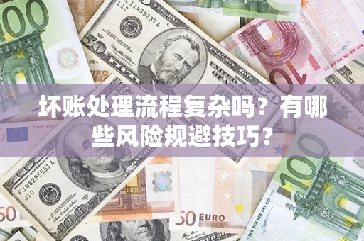 北京坏账处理流程复杂吗？有哪些风险规避技巧？