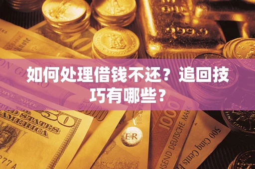 北京如何处理借钱不还？追回技巧有哪些？