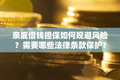 北京亲戚借钱担保如何规避风险？需要哪些法律条款保护？