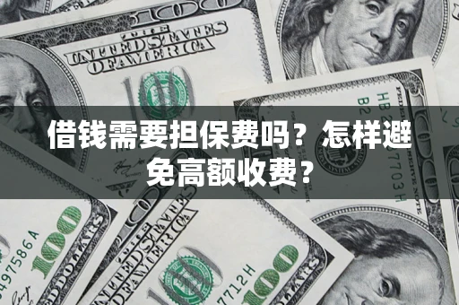 北京借钱需要担保费吗？怎样避免高额收费？
