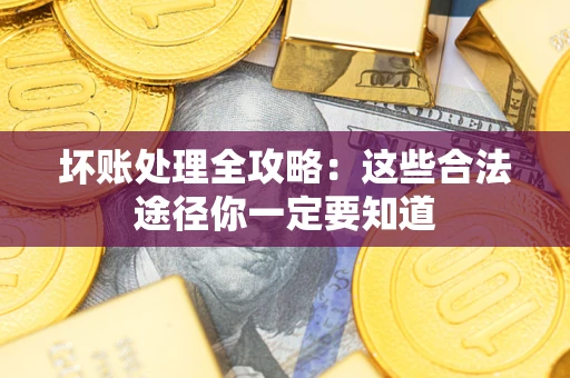 北京坏账处理全攻略：这些合法途径你一定要知道