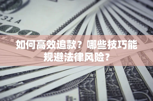 北京如何高效追款？哪些技巧能规避法律风险？