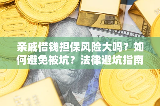 北京亲戚借钱担保风险大吗？如何避免被坑？法律避坑指南