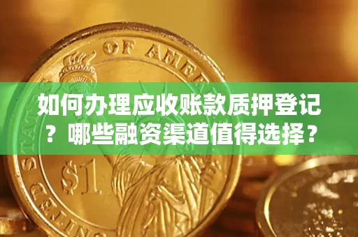 北京如何办理应收账款质押登记？哪些融资渠道值得选择？