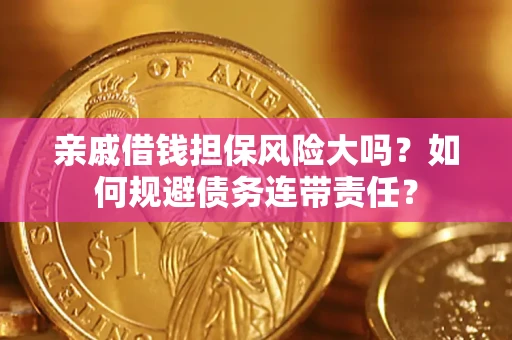 北京亲戚借钱担保风险大吗？如何规避债务连带责任？