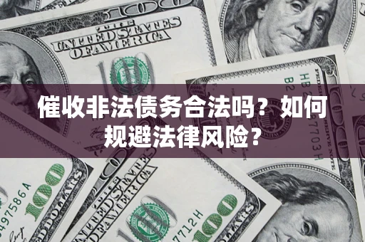 北京催收非法债务合法吗？如何规避法律风险？